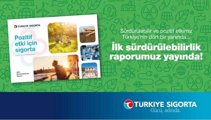 Türkiye Sigorta ilk Sürdürülebilirlik Raporu’nu yayınladı
