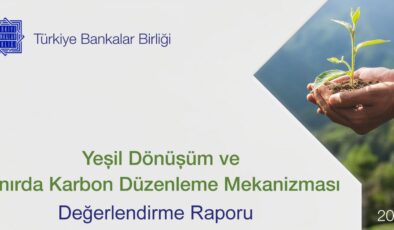 TBB Yeşil Dönüşüm ve Sınırda Karbon Düzenleme Mekanizması Değerlendirme Raporu’nu yayınladı