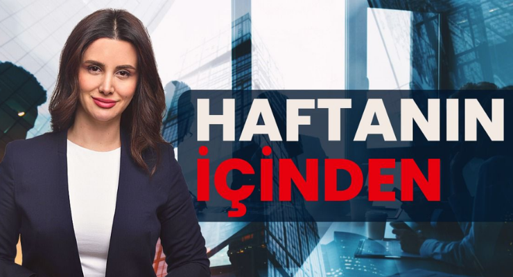 İş dünyasında geçtiğimiz hafta neler oldu?