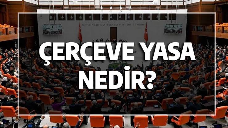 Çerçeve Yasa nedir? Hukuki niteliği ve uygulaması