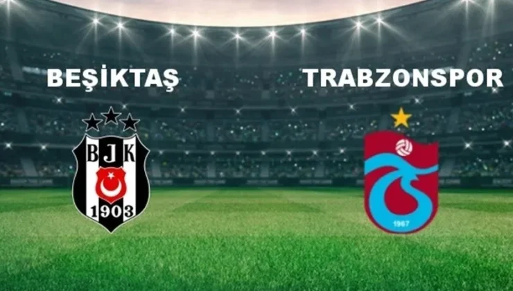 Beşiktaş ile Trabzonspor 144. kez karşı karşıya gelecek