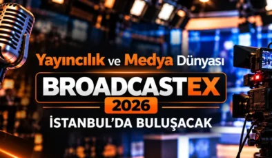 BROADCASTEX Fuarı 2026 İstanbul ‘da buluşacak