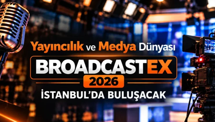 BROADCASTEX Fuarı 2026 İstanbul ‘da buluşacak