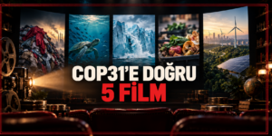 COP31’e doğru dönüşümün farklı yüzlerini anlatan 5 film