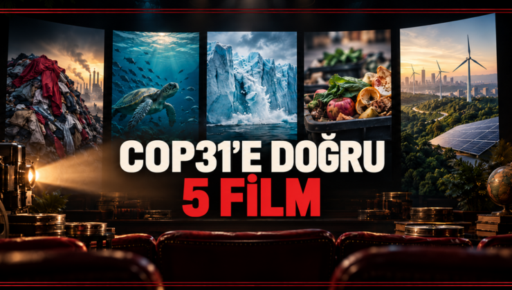 COP31’e doğru dönüşümün farklı yüzlerini anlatan 5 film